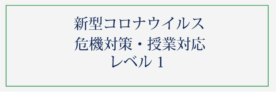 新型コロナウイルス（危機対策・授業対応）レベル1